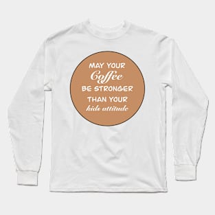 May your coffee slogan Long Sleeve T-Shirt